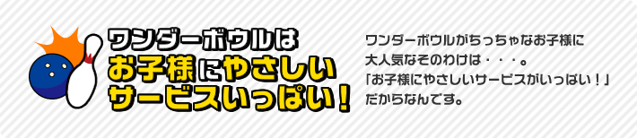 ワンダーボウルはお子様にやさしいサービスいっぱい！