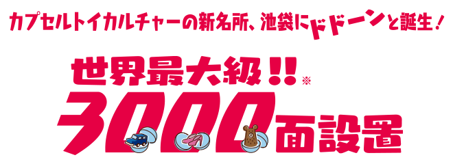 カプセルトイカルチャーの新名所、池袋ドドーンと誕生！世界最大級！！3000面設置！